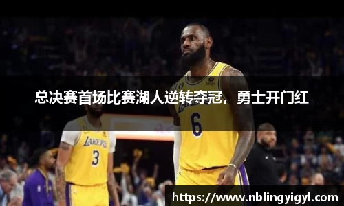 总决赛首场比赛湖人逆转夺冠，勇士开门红