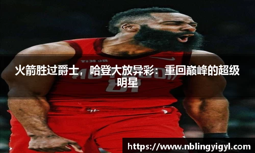 火箭胜过爵士，哈登大放异彩：重回巅峰的超级明星
