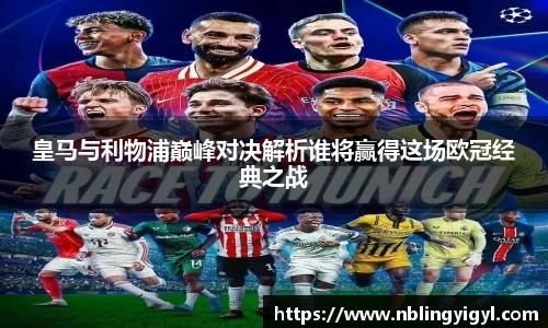 皇马与利物浦巅峰对决解析谁将赢得这场欧冠经典之战